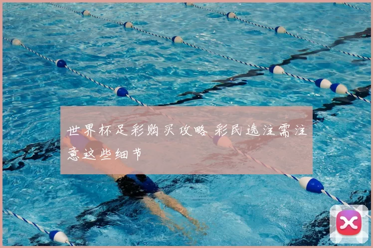 世界杯足彩购买攻略 彩民选注需注意这些细节