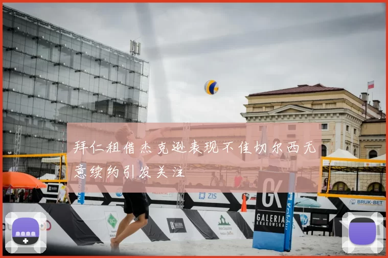 拜仁租借杰克逊表现不佳切尔西无意续约引发关注