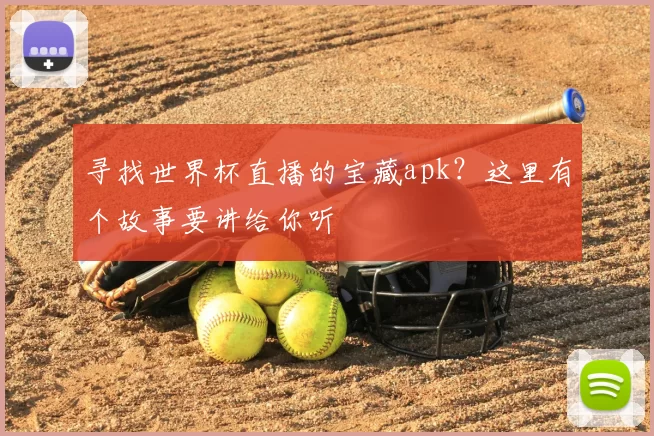 寻找世界杯直播的宝藏apk？这里有个故事要讲给你听