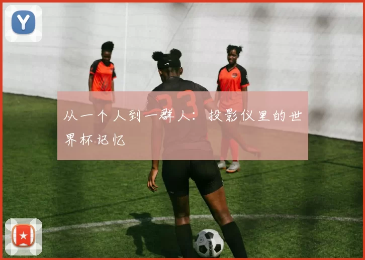 从一个人到一群人:投影仪里的世界杯记忆