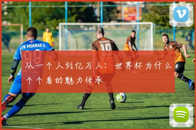 从一个人到亿万人:世界杯为什么个个看的魅力传承