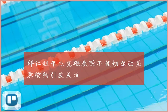 拜仁租借杰克逊表现不佳切尔西无意续约引发关注