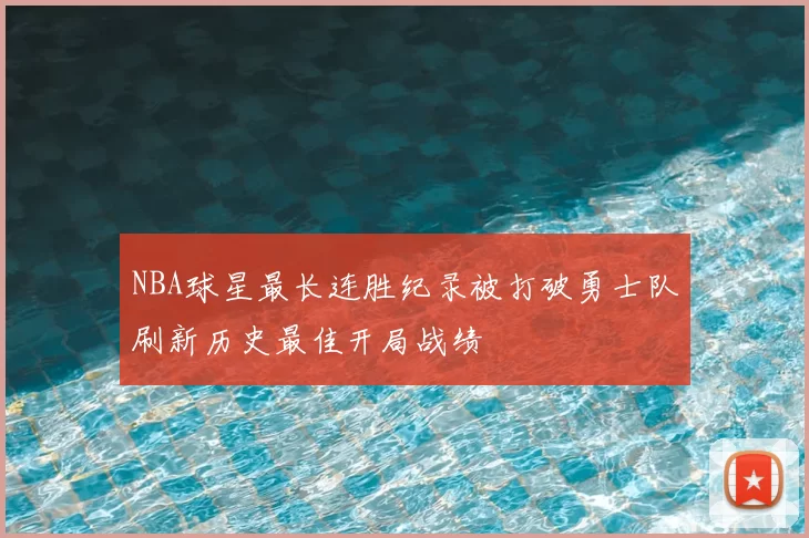 NBA球星最长连胜纪录被打破勇士队刷新历史最佳开局战绩