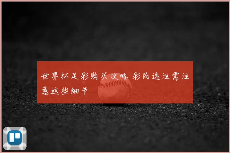 世界杯足彩购买攻略 彩民选注需注意这些细节