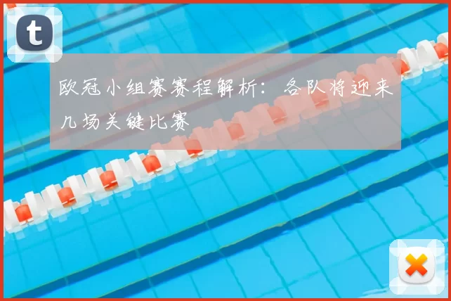欧冠小组赛赛程解析:各队将迎来几场关键比赛