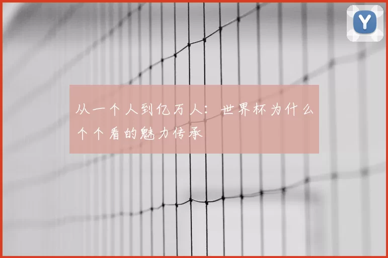 从一个人到亿万人：世界杯为什么个个看的魅力传承