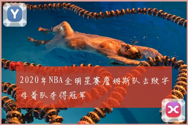 2020年NBA全明星赛詹姆斯队击败字母哥队夺得冠军