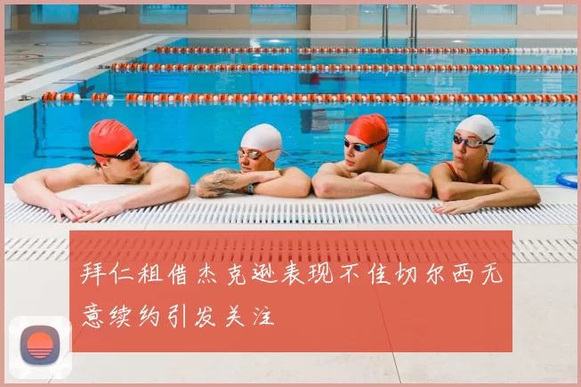 拜仁租借杰克逊表现不佳切尔西无意续约引发关注