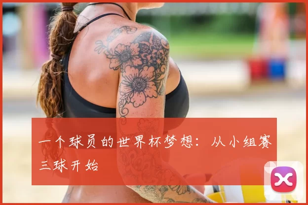 一个球员的世界杯梦想:从小组赛三球开始